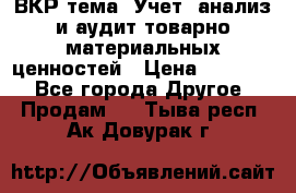 ВКР тема: Учет, анализ и аудит товарно-материальных ценностей › Цена ­ 16 000 - Все города Другое » Продам   . Тыва респ.,Ак-Довурак г.